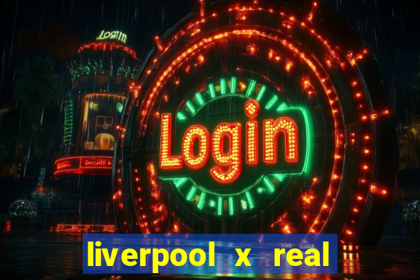 liverpool x real madrid canaisplay