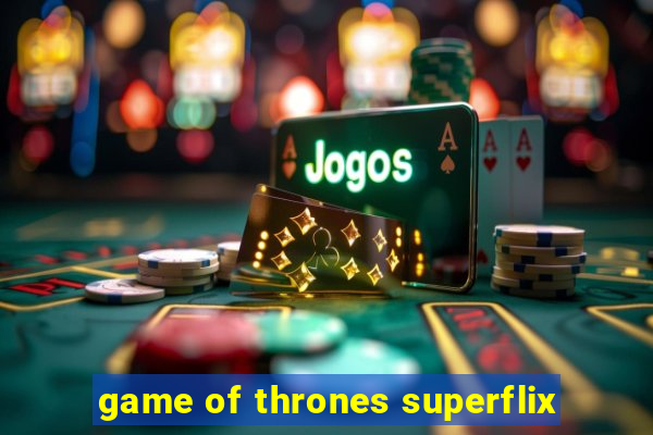 game of thrones superflix