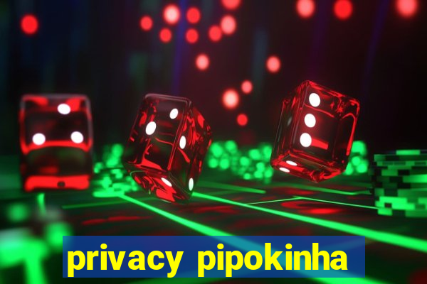 privacy pipokinha