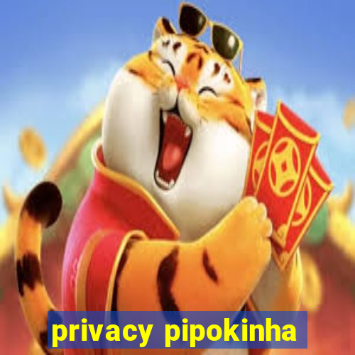 privacy pipokinha