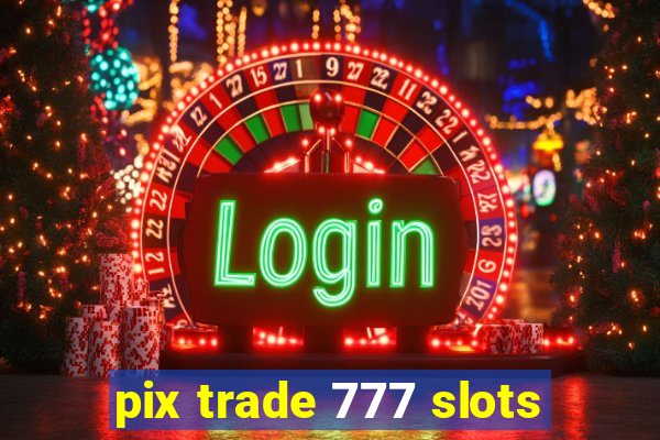 pix trade 777 slots