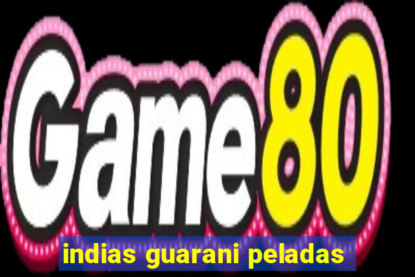 indias guarani peladas