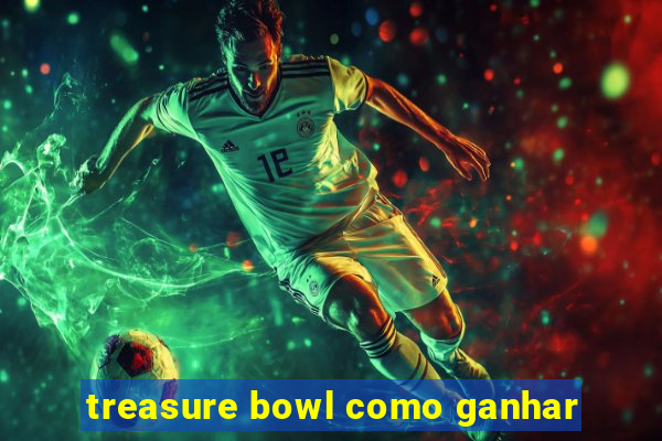 treasure bowl como ganhar
