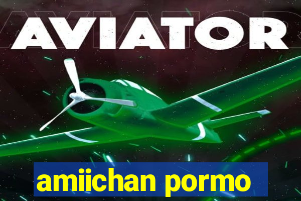 amiichan pormo