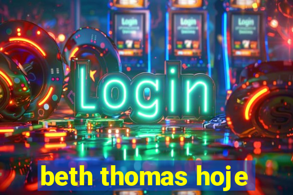 beth thomas hoje