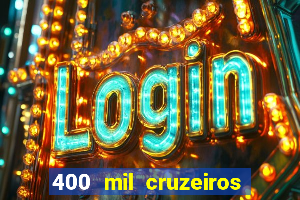 400 mil cruzeiros em reais