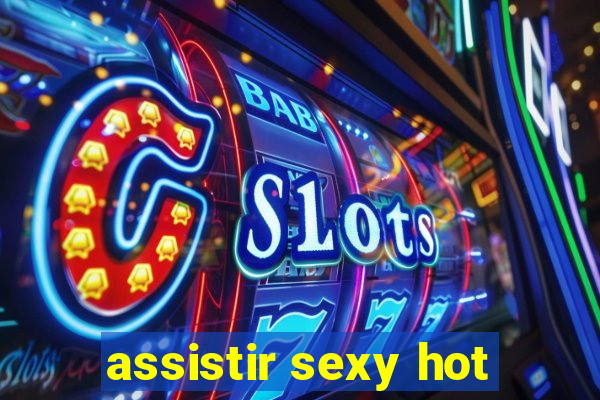 assistir sexy hot