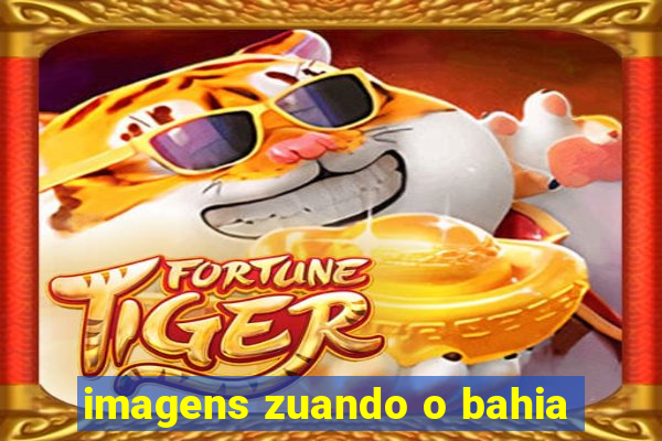 imagens zuando o bahia