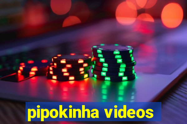 pipokinha videos