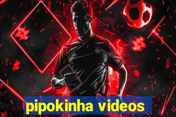 pipokinha videos