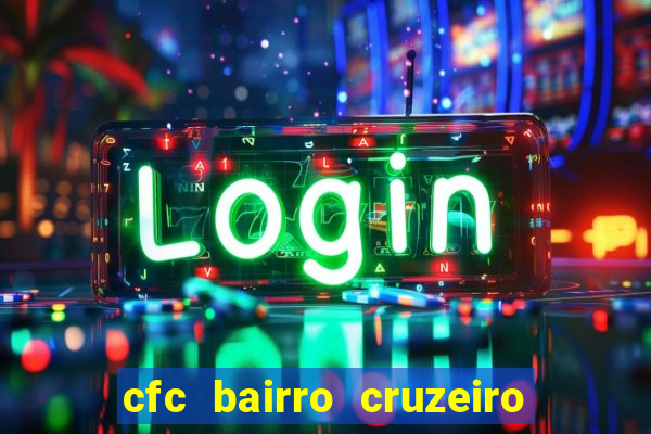 cfc bairro cruzeiro caxias do sul