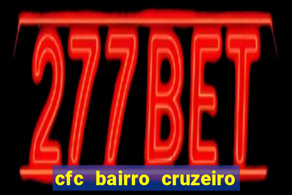 cfc bairro cruzeiro caxias do sul
