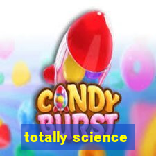 totally science