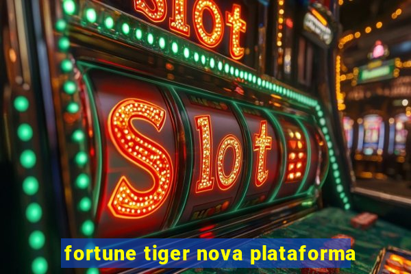 fortune tiger nova plataforma