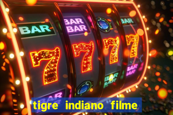 tigre indiano filme indiano tigre e drago