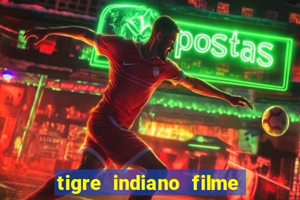 tigre indiano filme indiano tigre e drago