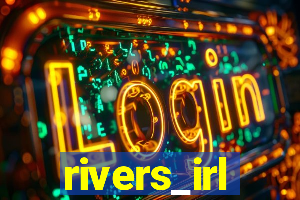 rivers_irl