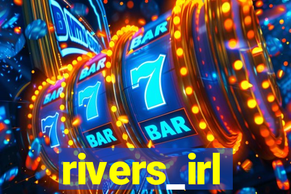 rivers_irl