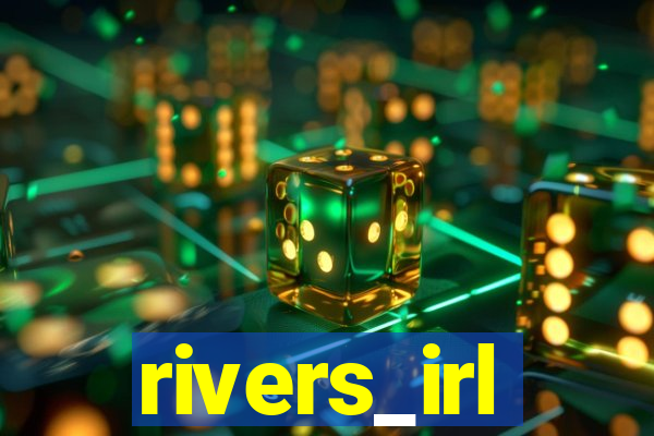 rivers_irl