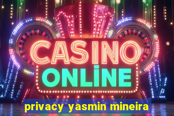 privacy yasmin mineira