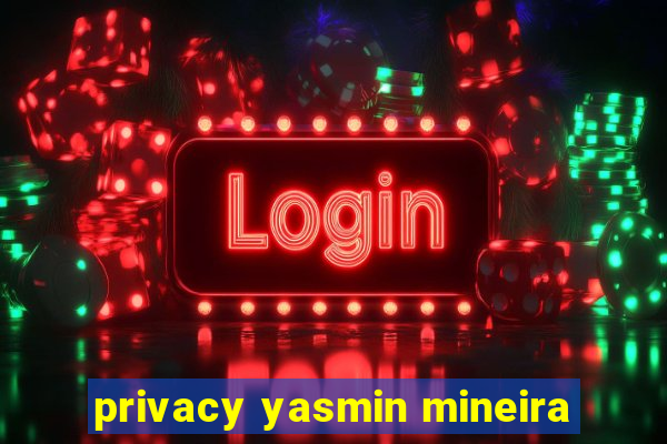 privacy yasmin mineira