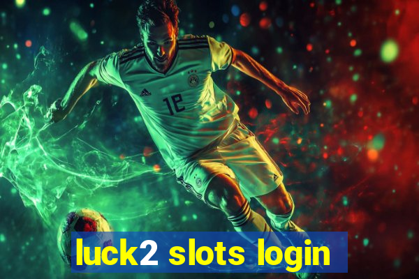 luck2 slots login