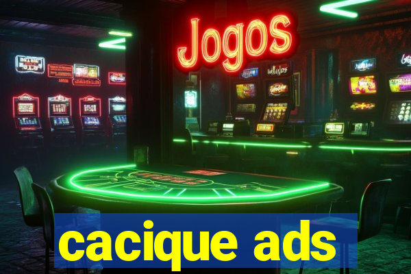cacique ads