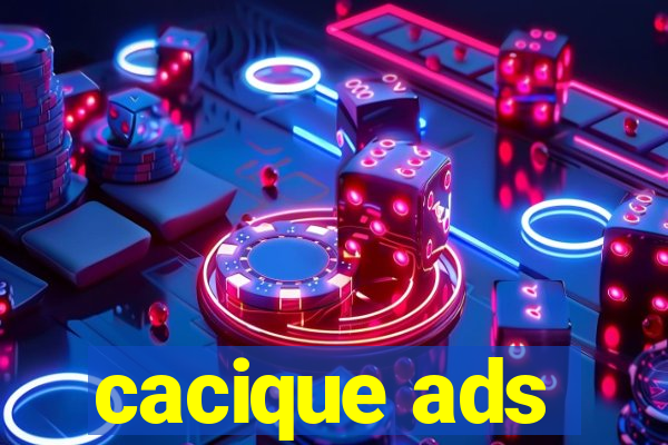cacique ads