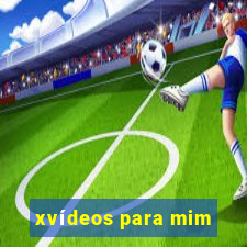 xvídeos para mim