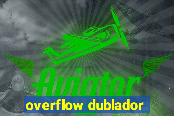 overflow dublador
