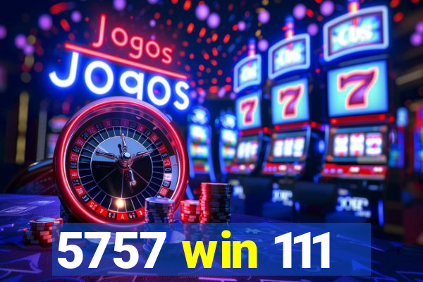 5757 win 111