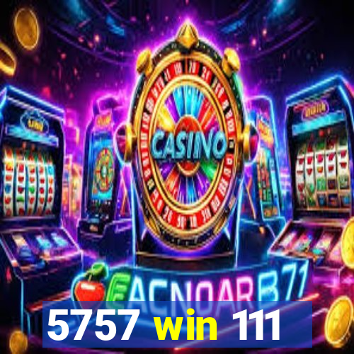 5757 win 111