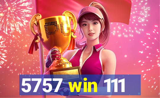 5757 win 111