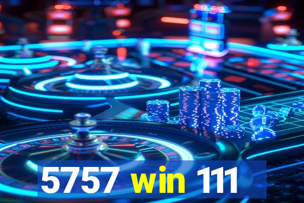 5757 win 111