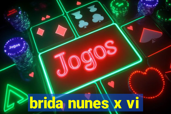 brida nunes x vi