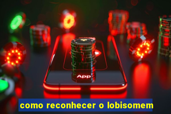 como reconhecer o lobisomem
