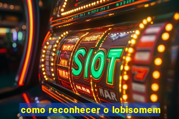 como reconhecer o lobisomem