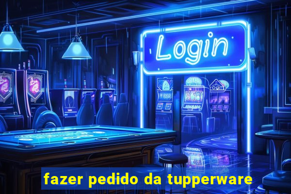 fazer pedido da tupperware