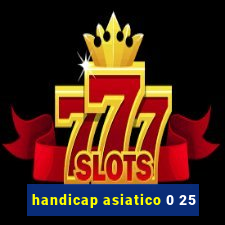 handicap asiatico 0 25