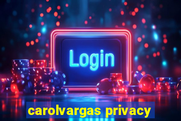 carolvargas privacy