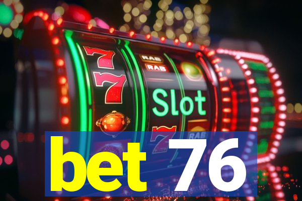bet 76