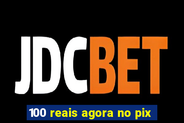100 reais agora no pix