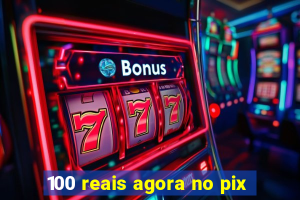 100 reais agora no pix