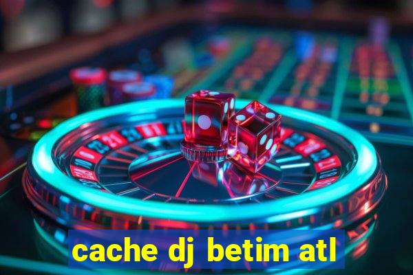 cache dj betim atl