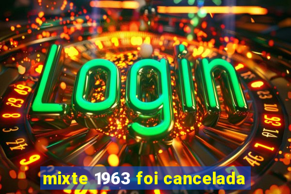 mixte 1963 foi cancelada