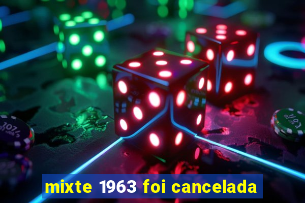 mixte 1963 foi cancelada
