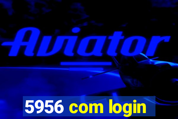 5956 com login