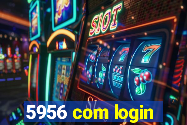 5956 com login