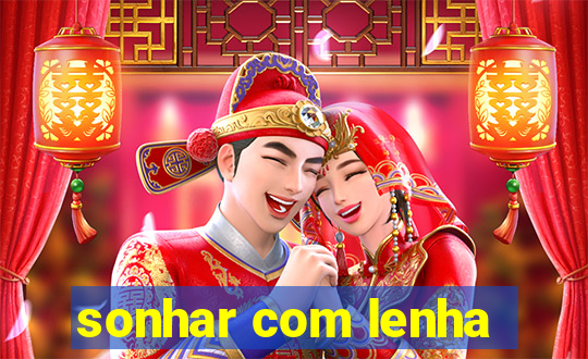 sonhar com lenha
