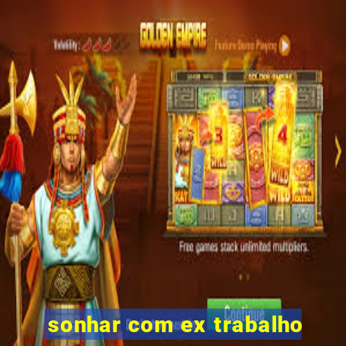 sonhar com ex trabalho